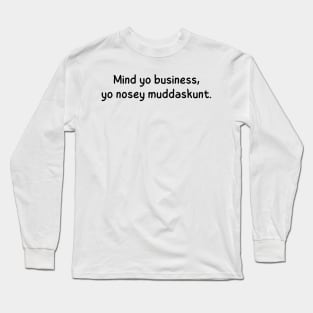 mind yo business, yo nosey muddaskunt Long Sleeve T-Shirt